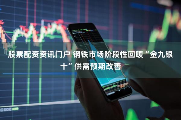 股票配资资讯门户 钢铁市场阶段性回暖“金九银十”供需预期改善